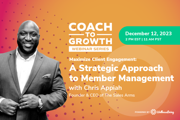 Join us for our next Coach to Growth Webinar Session. Chris Appiah is our go-to expert to maximize client engagement and member management.