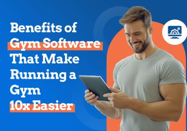 Benefits of Gym Software That Make Running a Gym 10x Easier