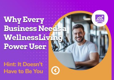 Why Every Business Needs a WellnessLiving Power User