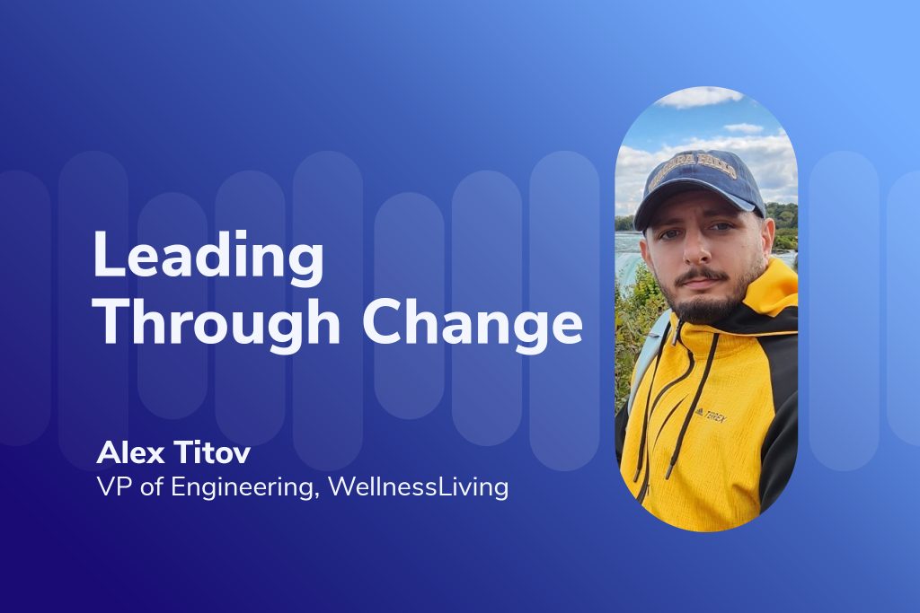 Leading Through Change: Alex Titov, VP of Engineering at WellnessLiving
